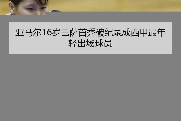亚马尔16岁巴萨首秀破纪录成西甲最年轻出场球员（hth）